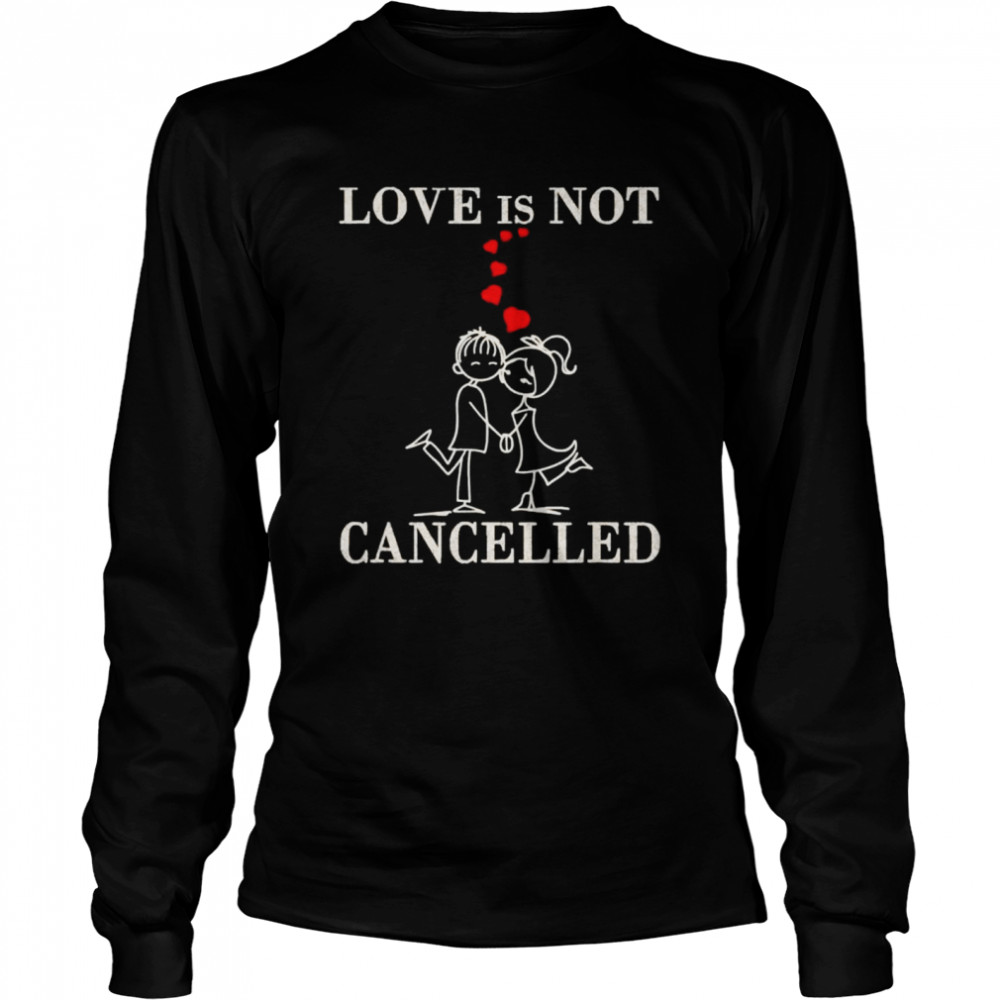 Love is not cancelled Valentines Day surprise shirt Long Sleeved T-shirt