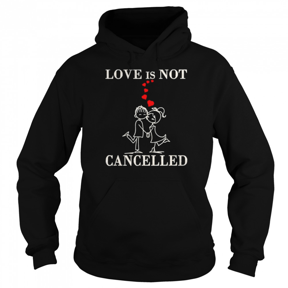 Love is not cancelled Valentines Day surprise shirt Unisex Hoodie