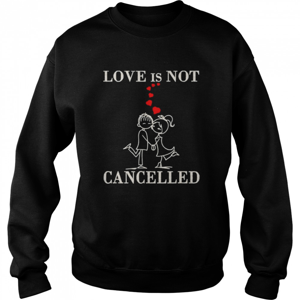 Love is not cancelled Valentines Day surprise shirt Unisex Sweatshirt