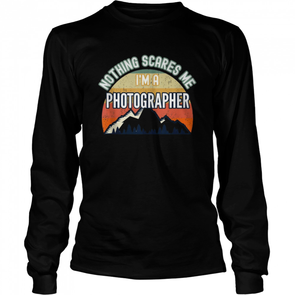 Nothing Scares Me I’m A Photographer Long Sleeved T-shirt