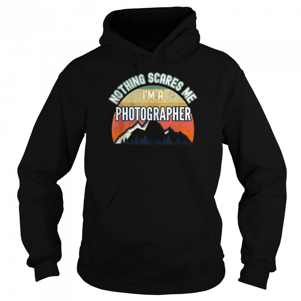 Nothing Scares Me I’m A Photographer Unisex Hoodie