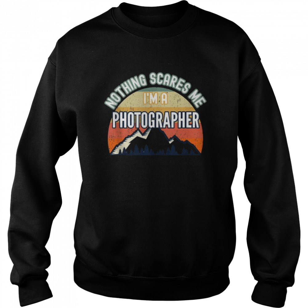 Nothing Scares Me I’m A Photographer Unisex Sweatshirt