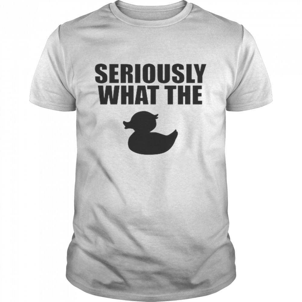 Seriously What The Duck Shirts