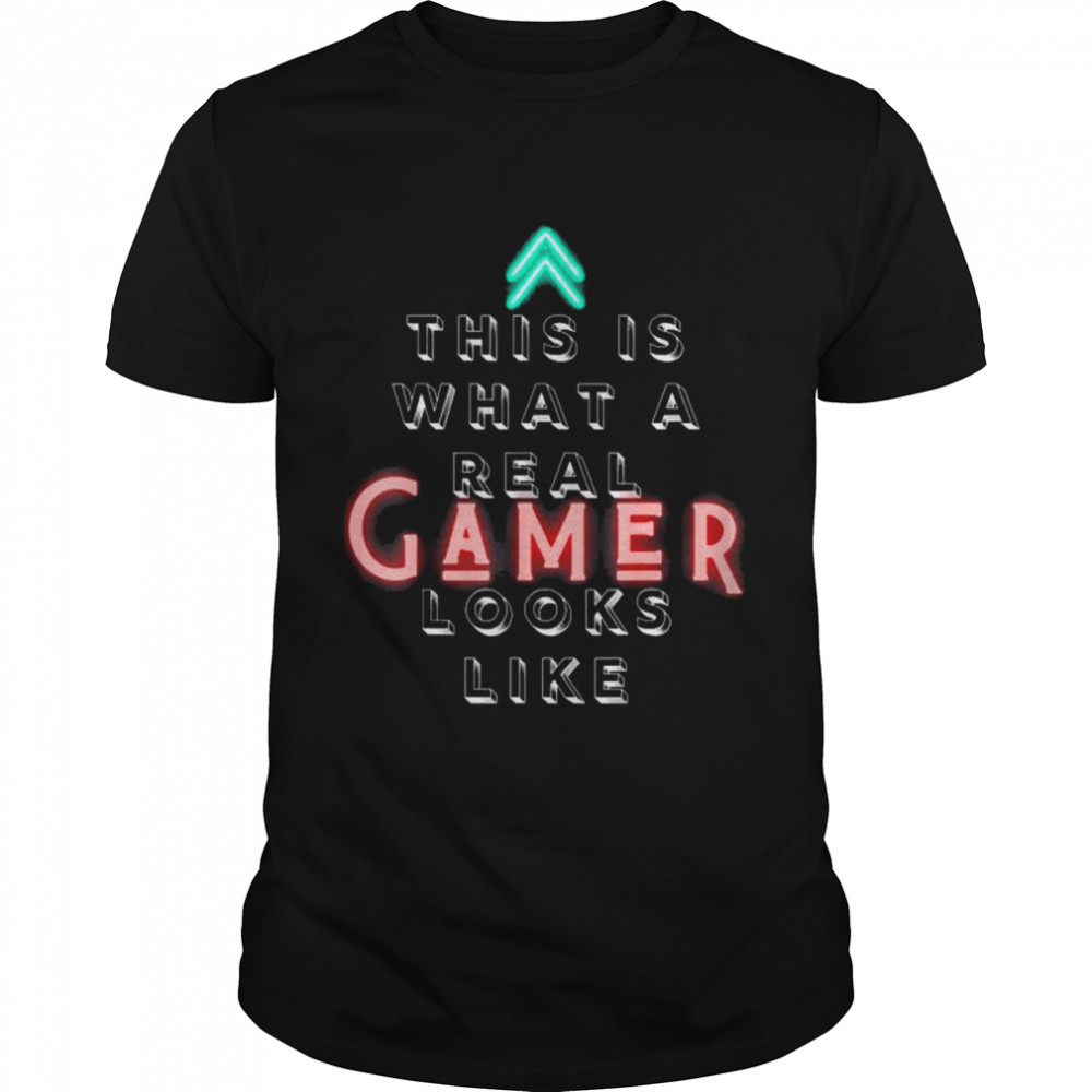 What a real gamer looks like shirts