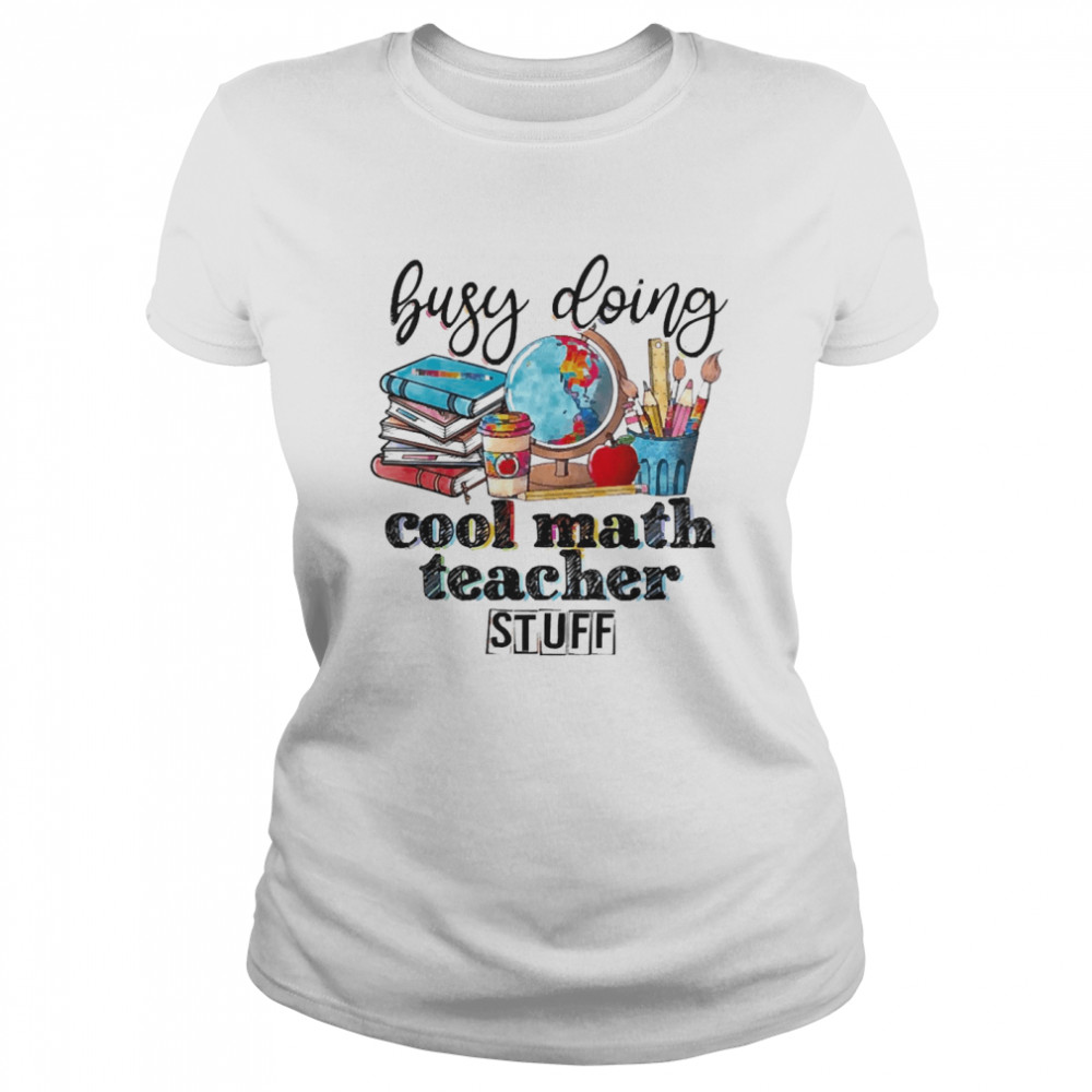 Busy Doing Cool Math Teacher Stuff Classic Women's T-shirt