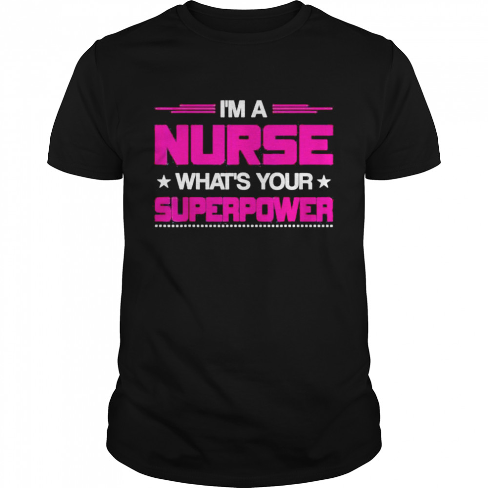 I Am A Nurse Whats Your Superpower Nurse shirt Classic Men's T-shirt