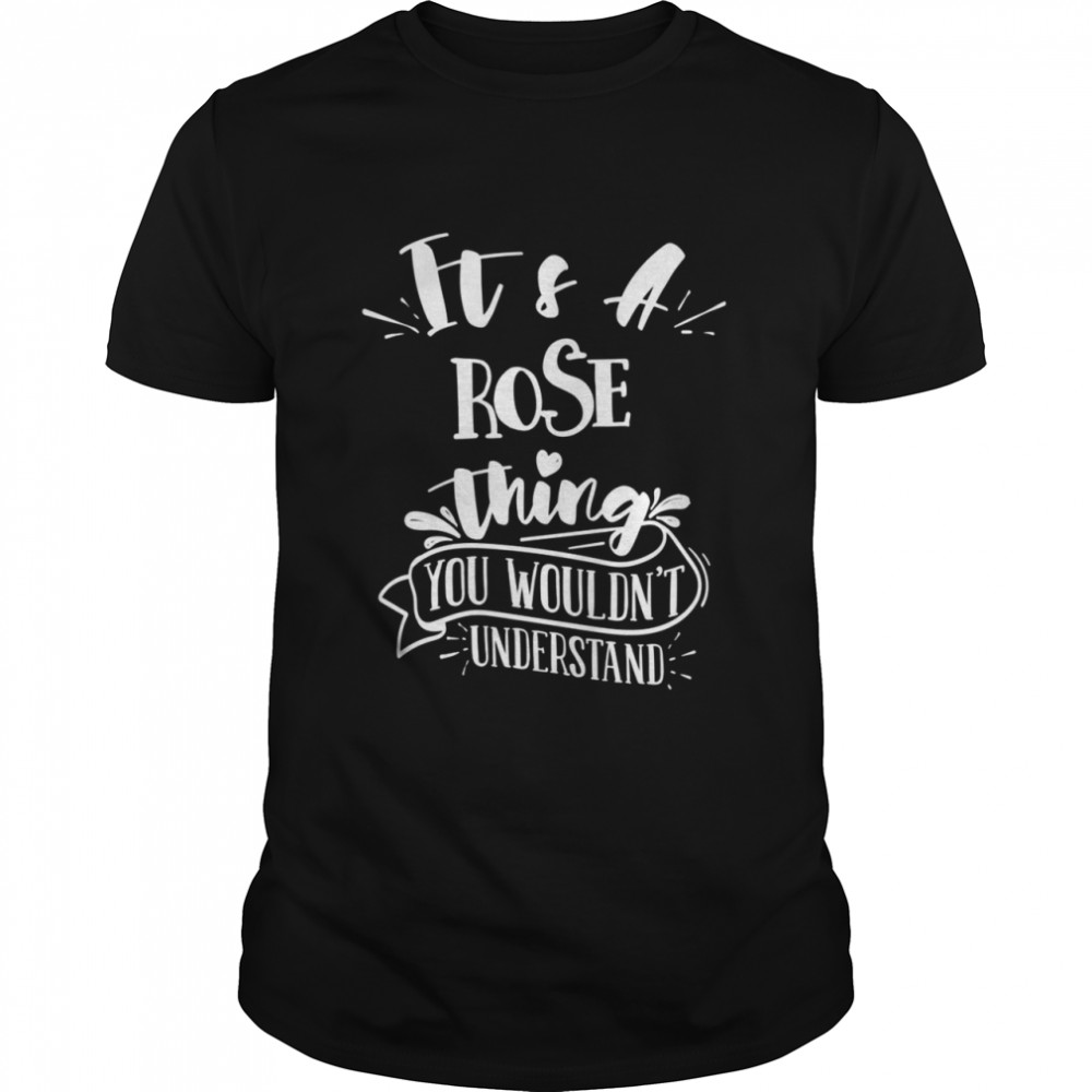 It’s A Rose Thing You Wouldn’t Understand Custom Family  Classic Men's T-shirt