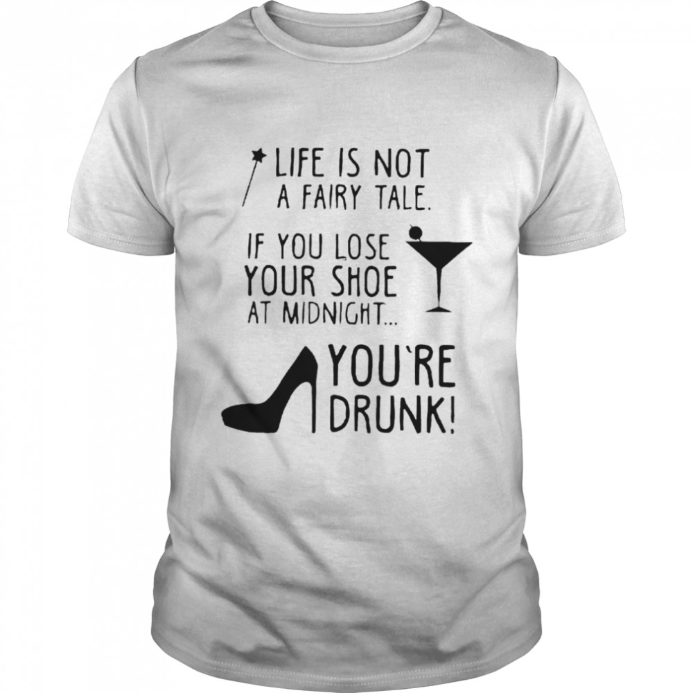 Life Is Not A Fairytale If You Lose Your Shoe At Midnight shirts