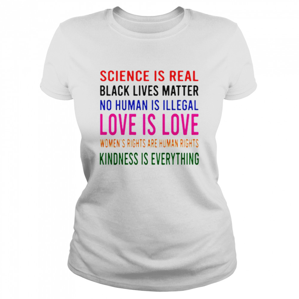 Science is real love is love kindness is everything shirt Classic Women's T-shirt