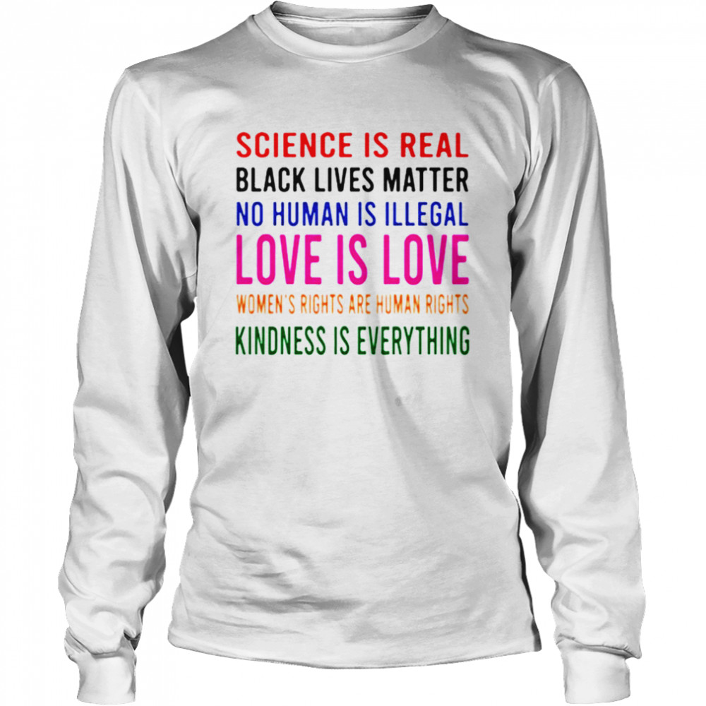 Science is real love is love kindness is everything shirt Long Sleeved T-shirt