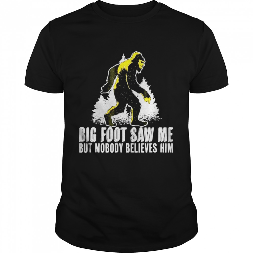 Bigfoots Saws Mes Buts Nobodys Believess Hims shirts