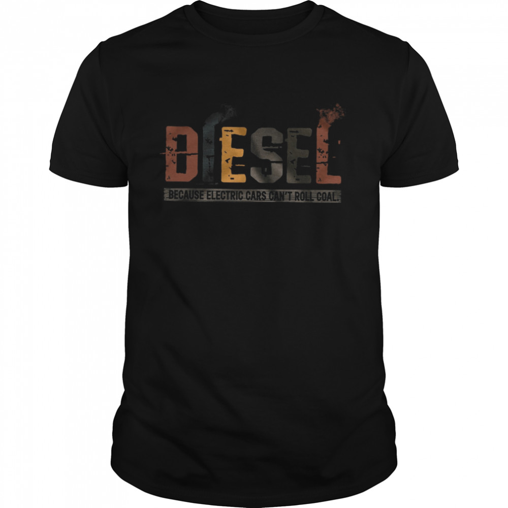 Diesel Because Electric Cars Can’t Roll Coal Shirt
