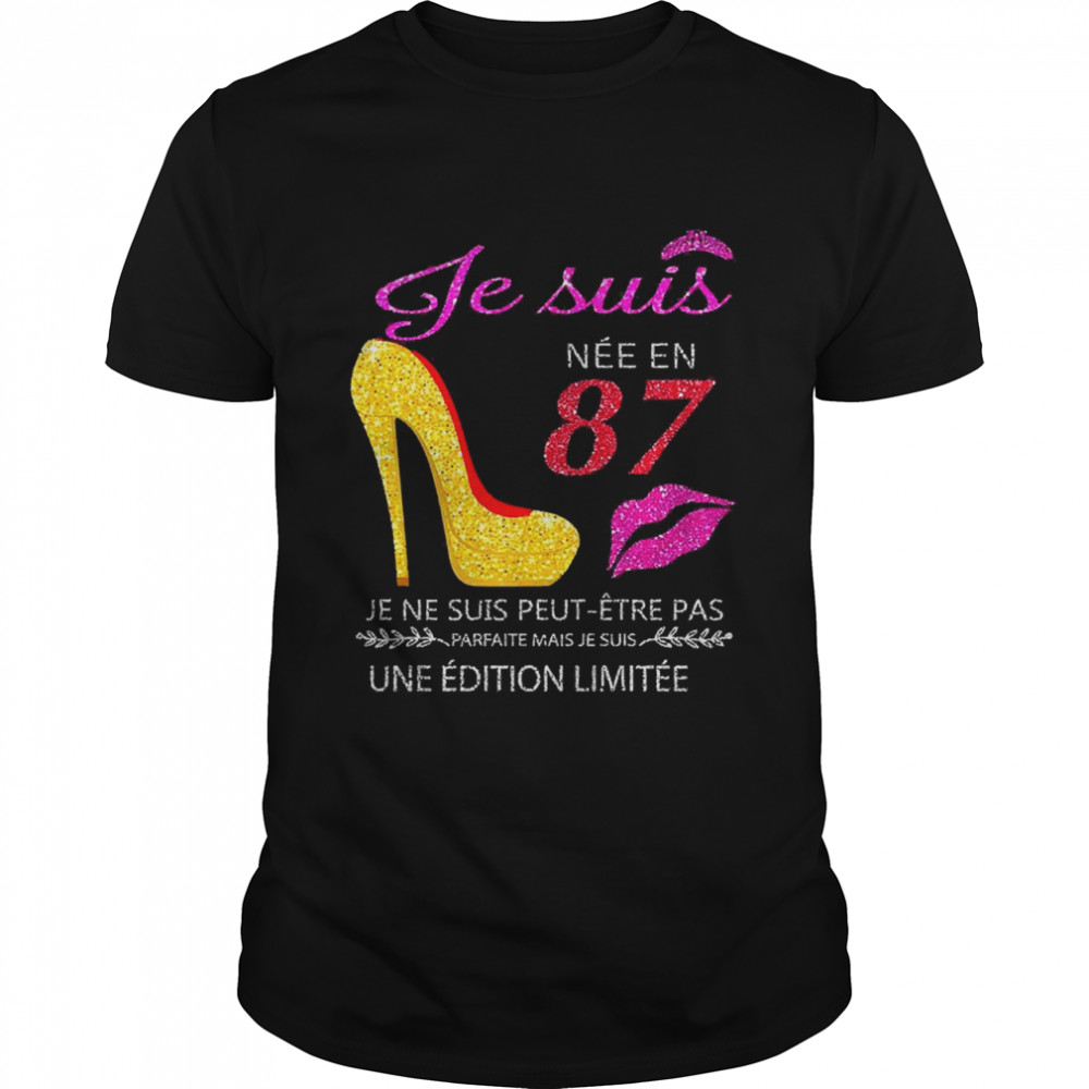 Je Suis Nee En 87 Je Ne Suis Peut-etre Pas Une Edition Limitee Shirts