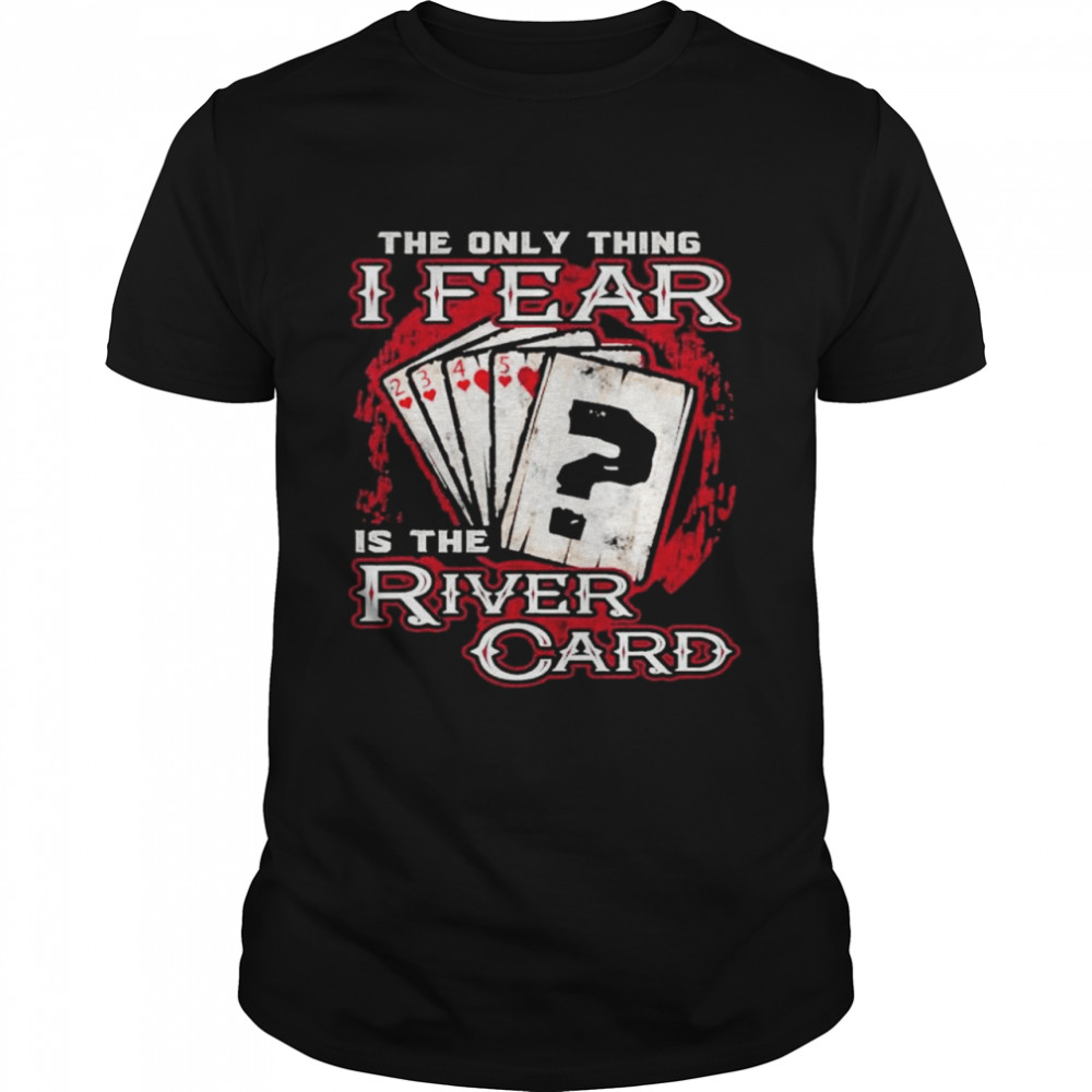 The only thing I fear is the river card shirt Classic Men's T-shirt