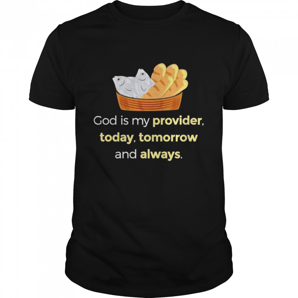 god is my provider today tomorrow and always shirts