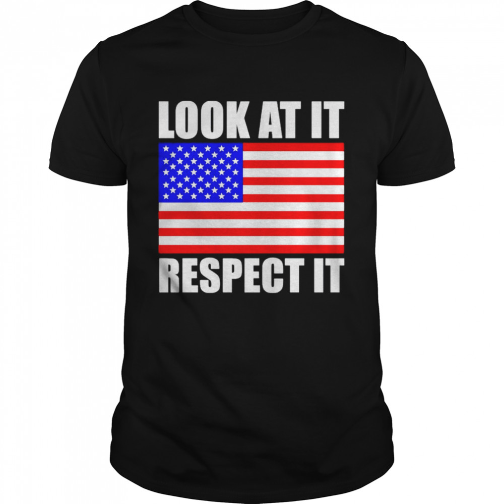 american flag look at it respect it shirts