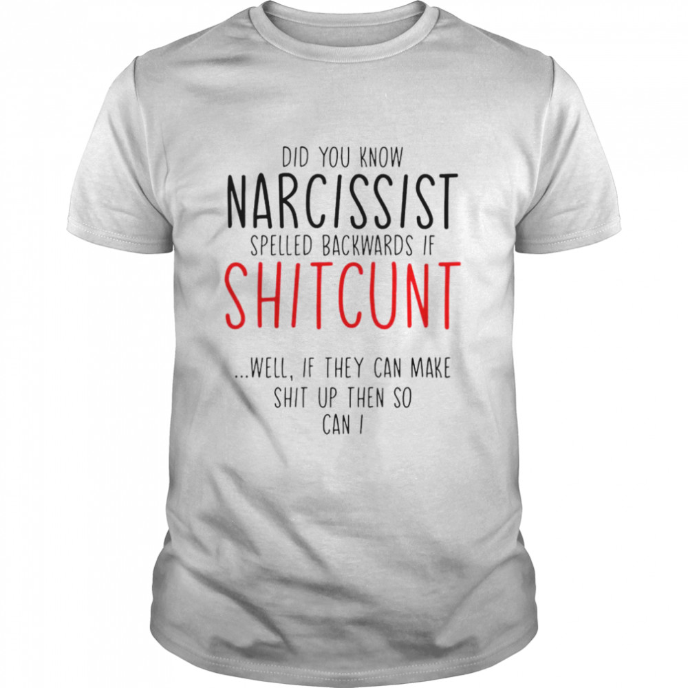 Did you know narcissist spelled backwards shirts