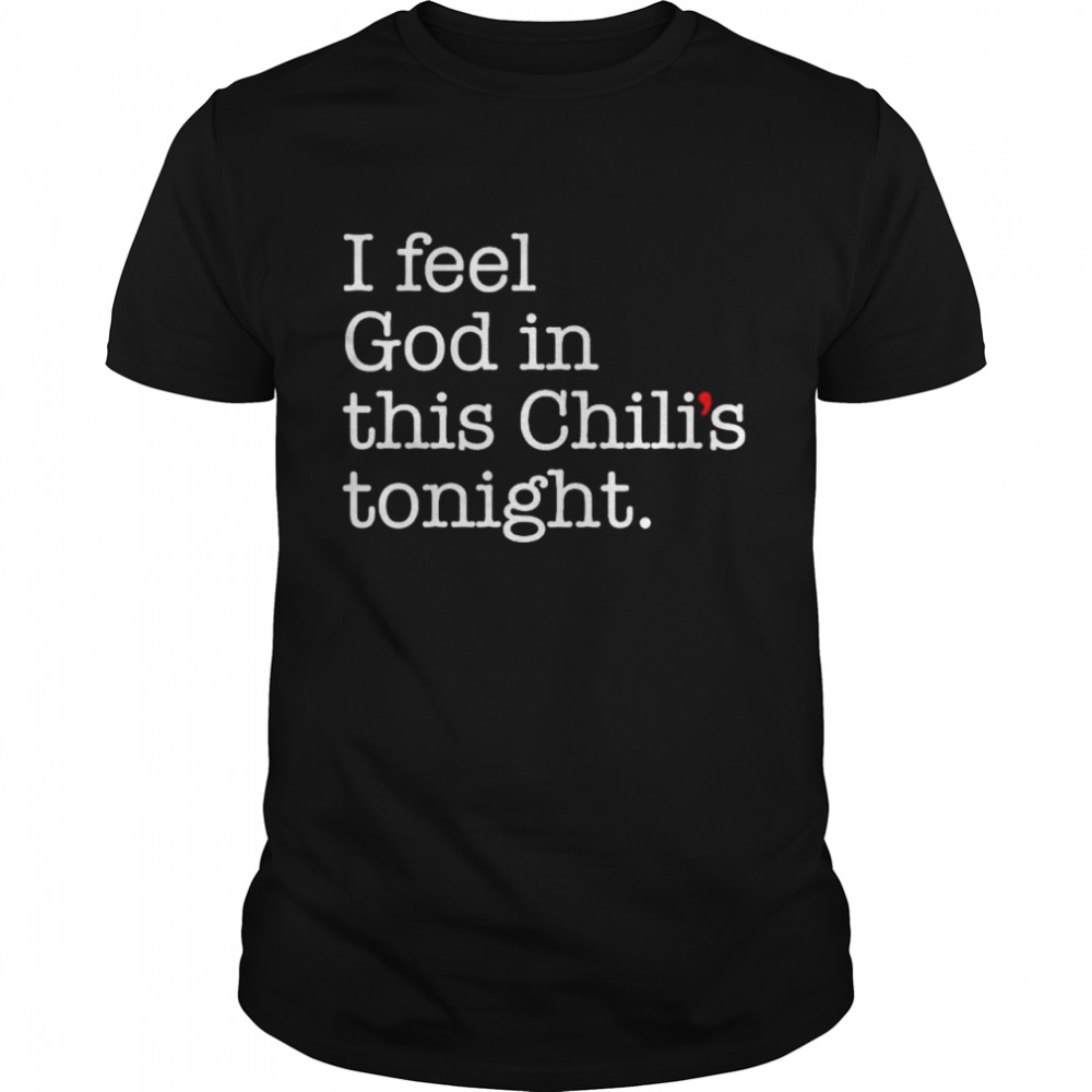 i feel god in this chili's tonight shirt