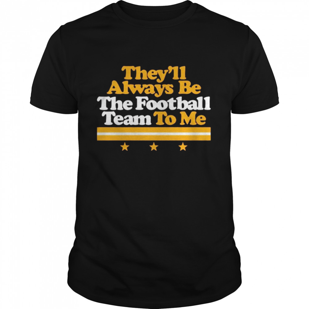 They’ll always be the football team to me shirt