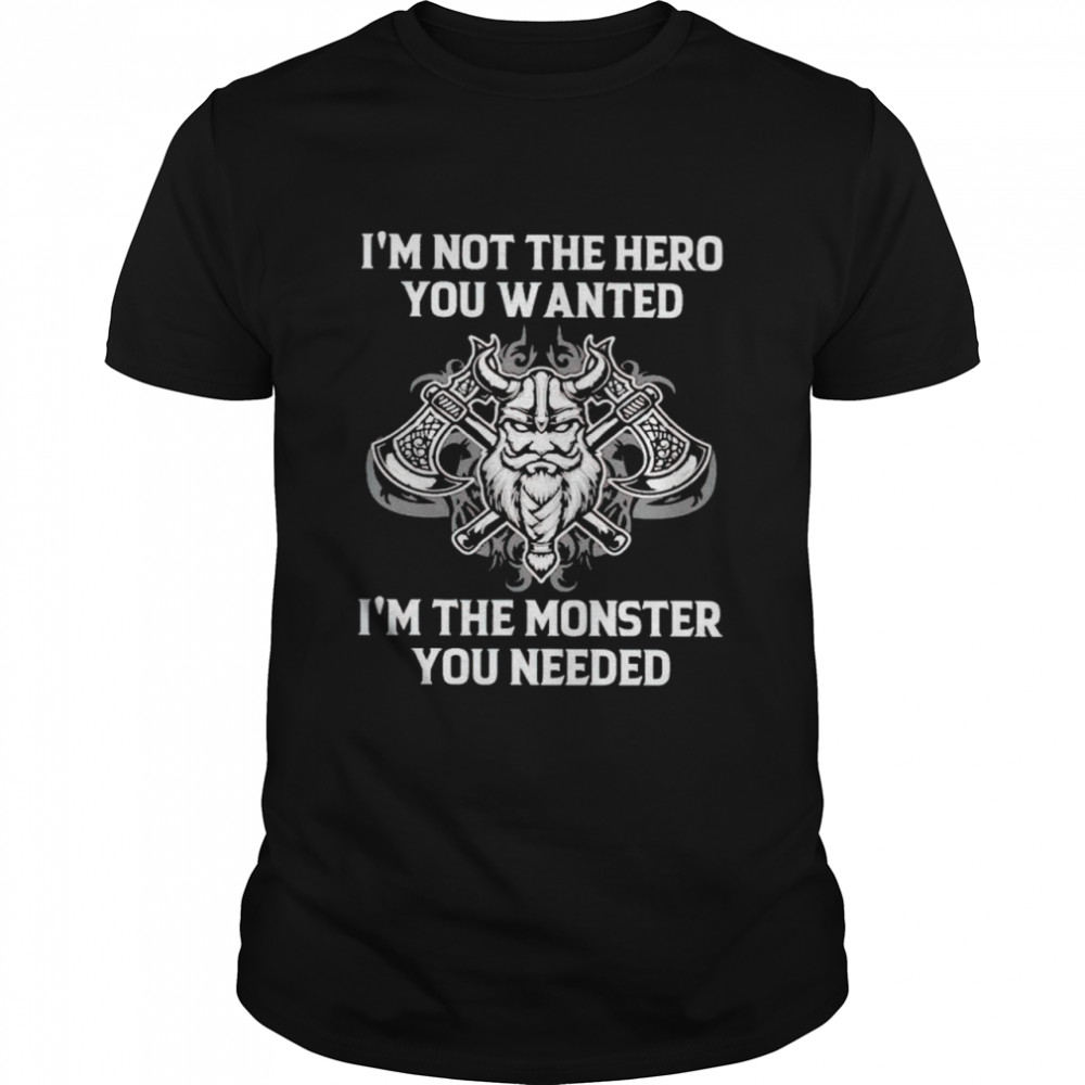 Viking Is’m not the hero you wanted Is’m the monster you needed shirts