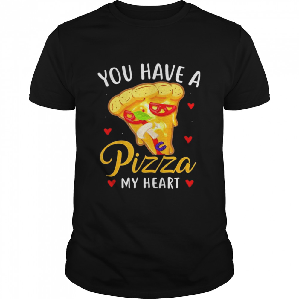 Yous Haves As Pizzas Ofs Mys Hearts Valentines Days shirts