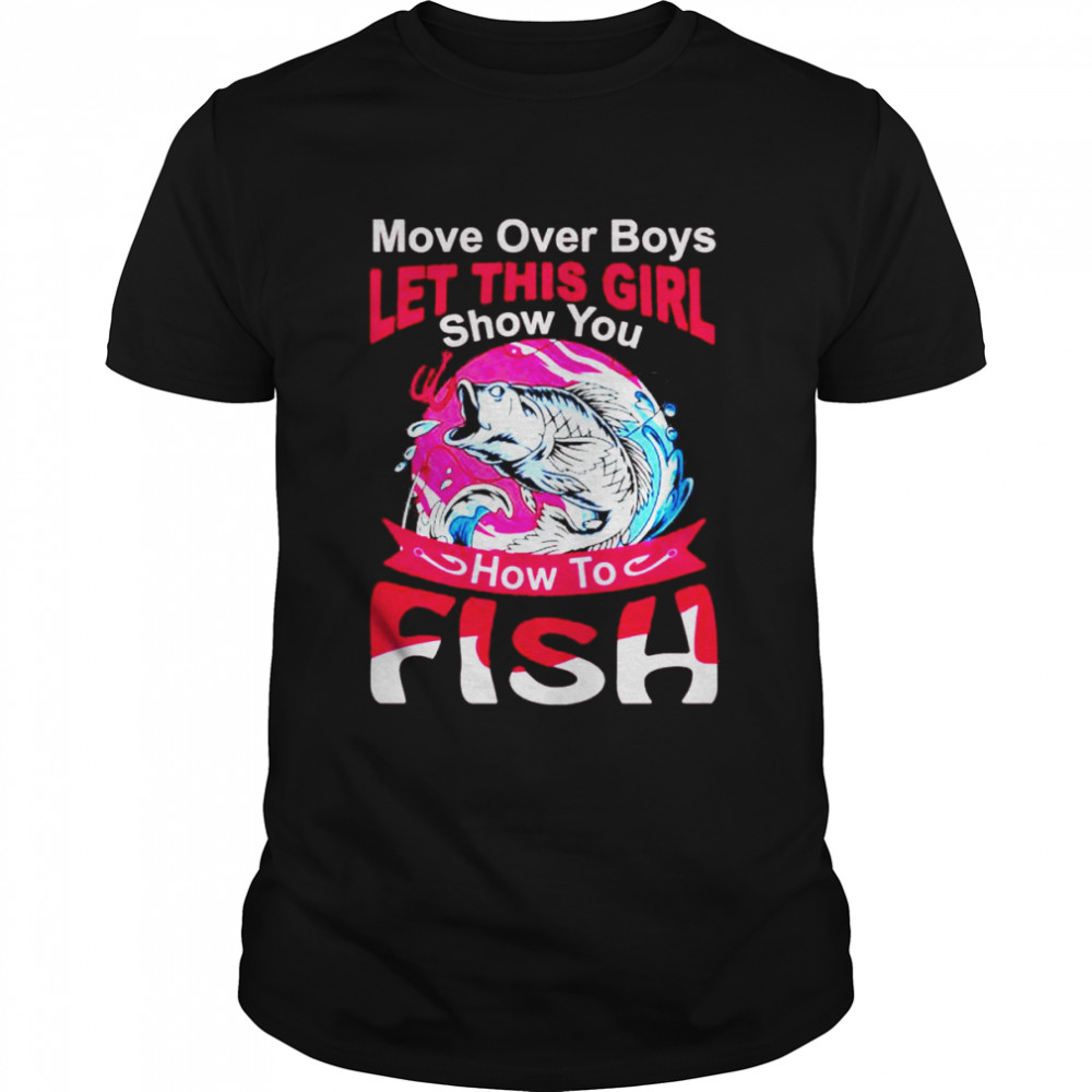 More over boys let this girl show you how to fish T-shirts