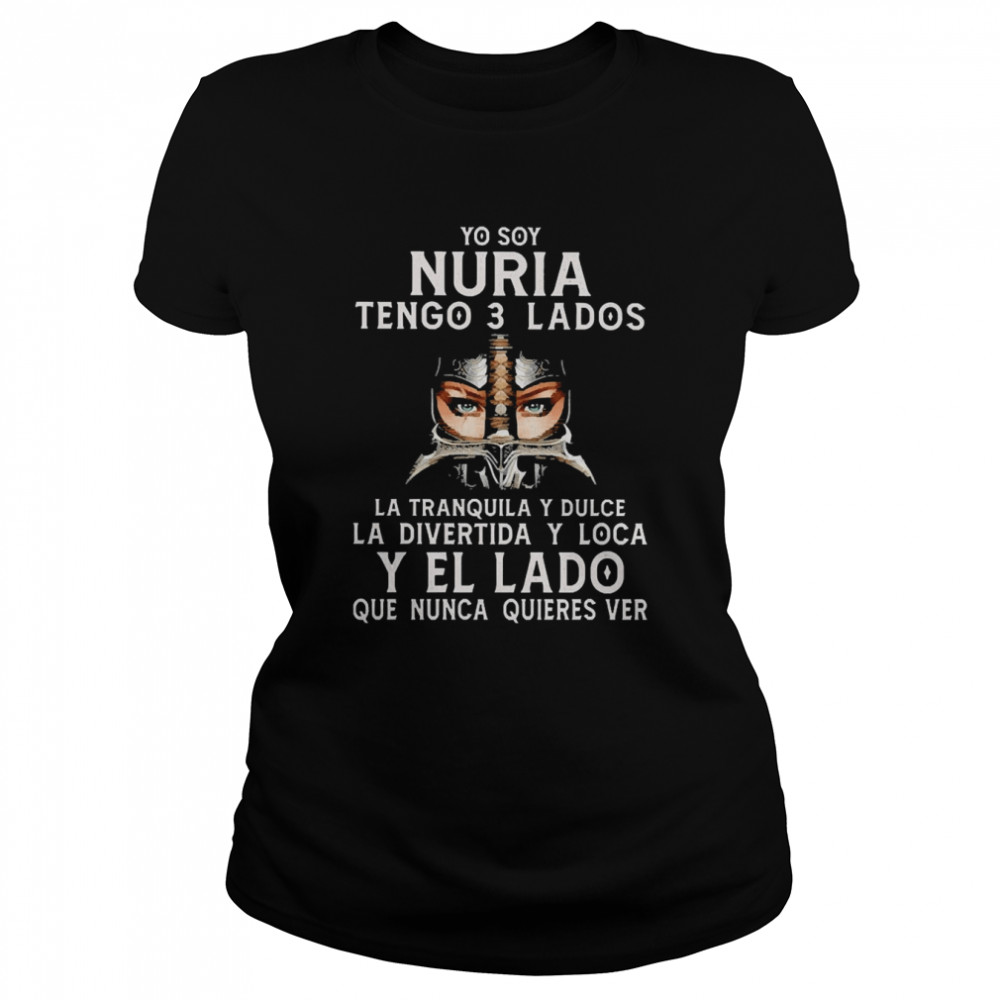 So You Nuria Tengo 3 Lados La Tranquila Y Dulce La Divertida Y Loca Y El La Do Que Nunca Quieres Ver Classic Women's T-shirt