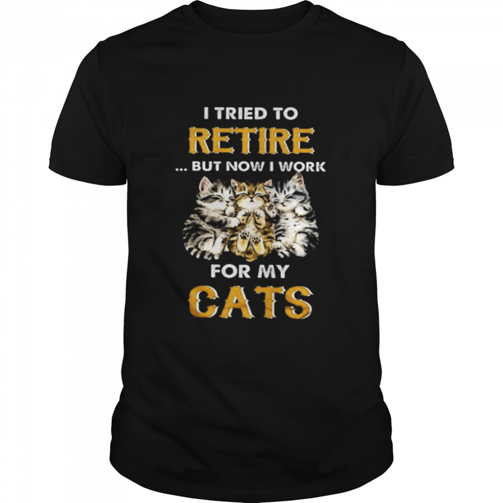 I Tried To Retire But Now I Work For My Cats  Classic Men's T-shirt