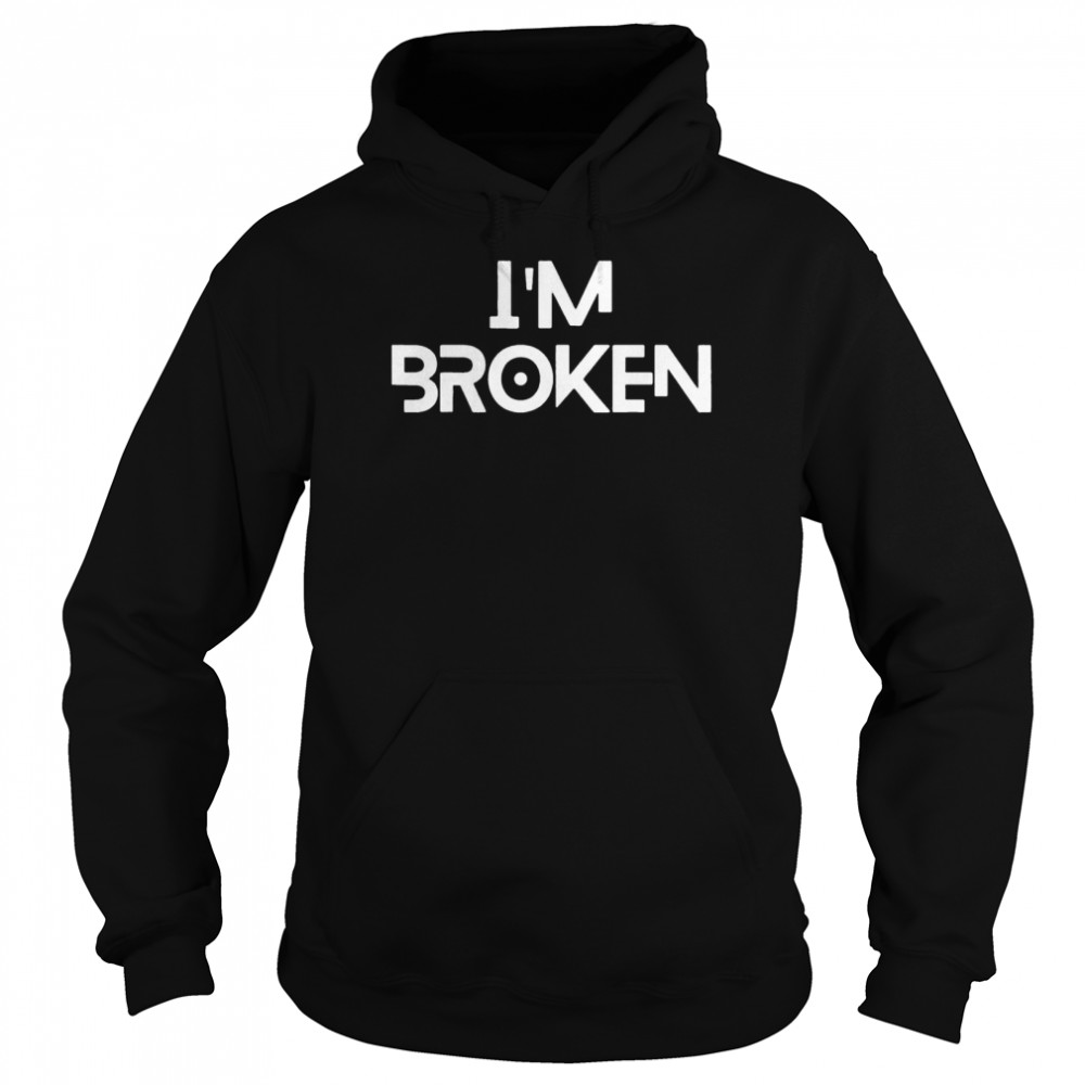 Im OK Broken Im Ok Im Broken shirt Unisex Hoodie
