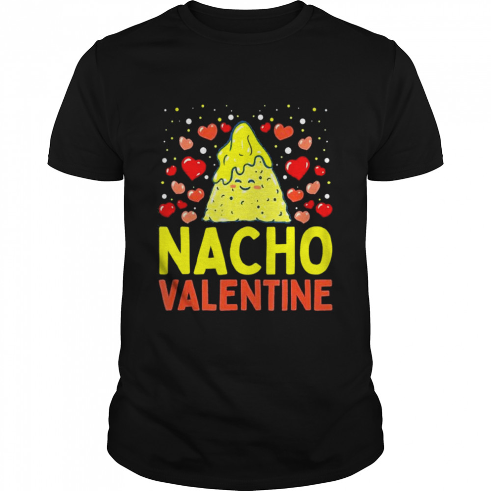 Nacho Valentine Food Pun Mexican Joke shirt