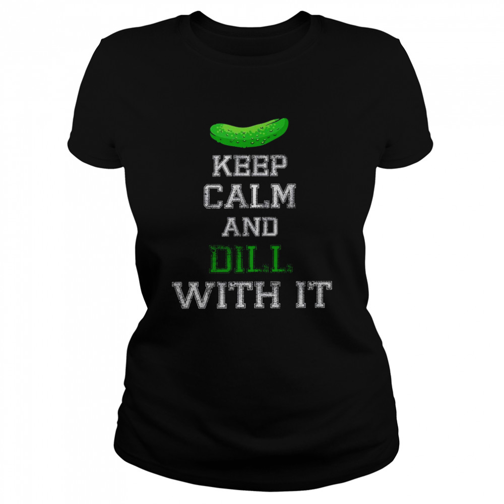 Keep calm and dill with it shirt Classic Women's T-shirt