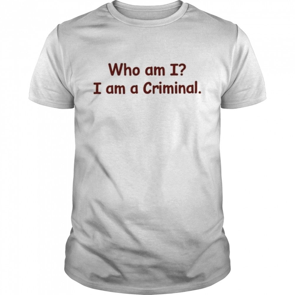 Who Am I I Am A Criminal shirt Classic Men's T-shirt