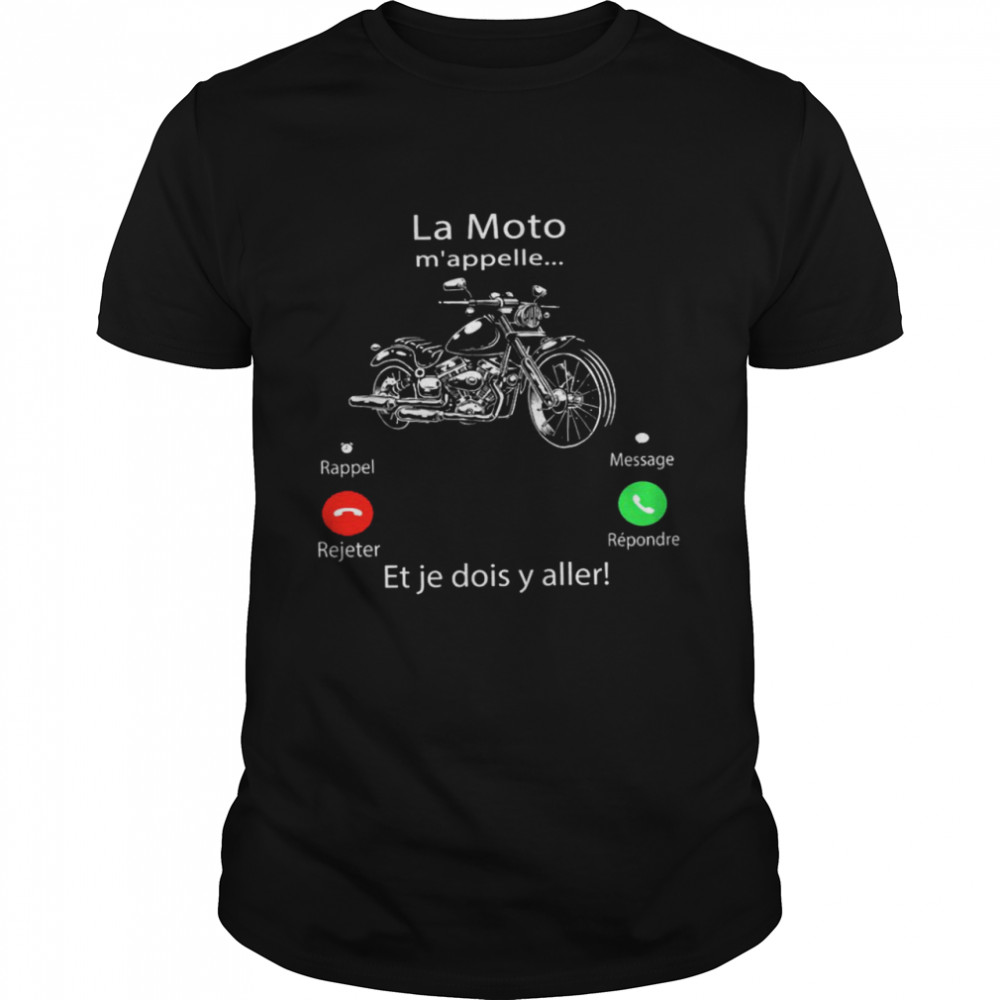 La Moto M’appelle Et Je Dois Y Aller Shirt