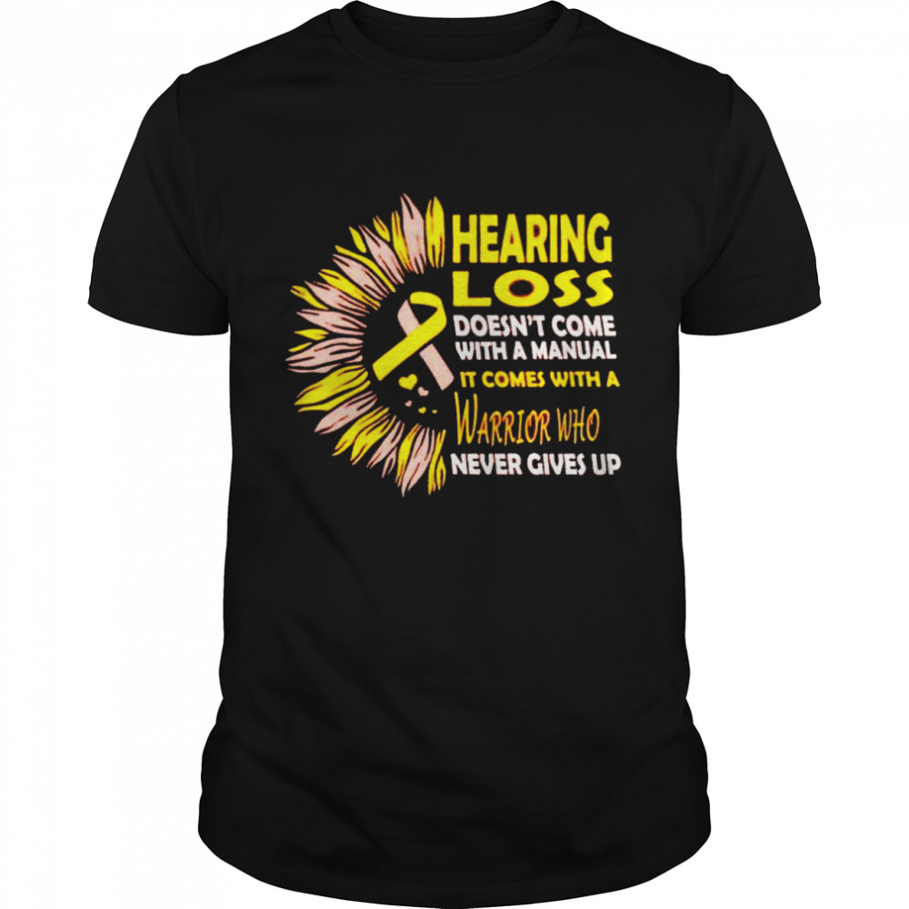 Sunflower hearing loss doesn’t come with a manual it comes with a warrior shirt