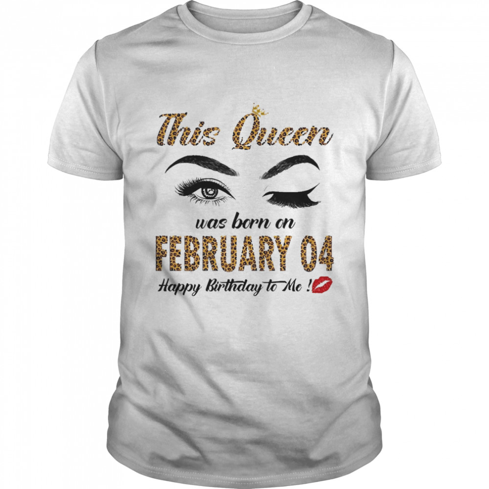 This Queen Was Born In February 04 Happy Birthday To Me Shirts