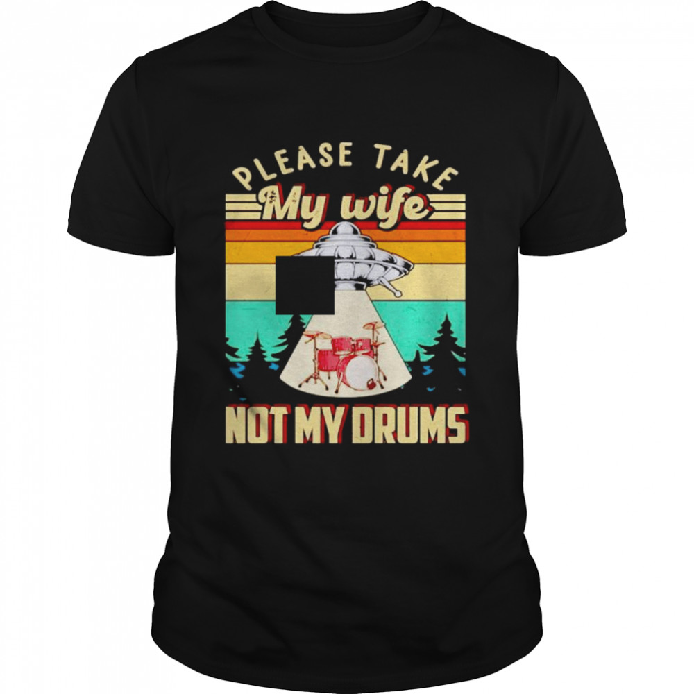 UFO please take my wife not my drums shirt