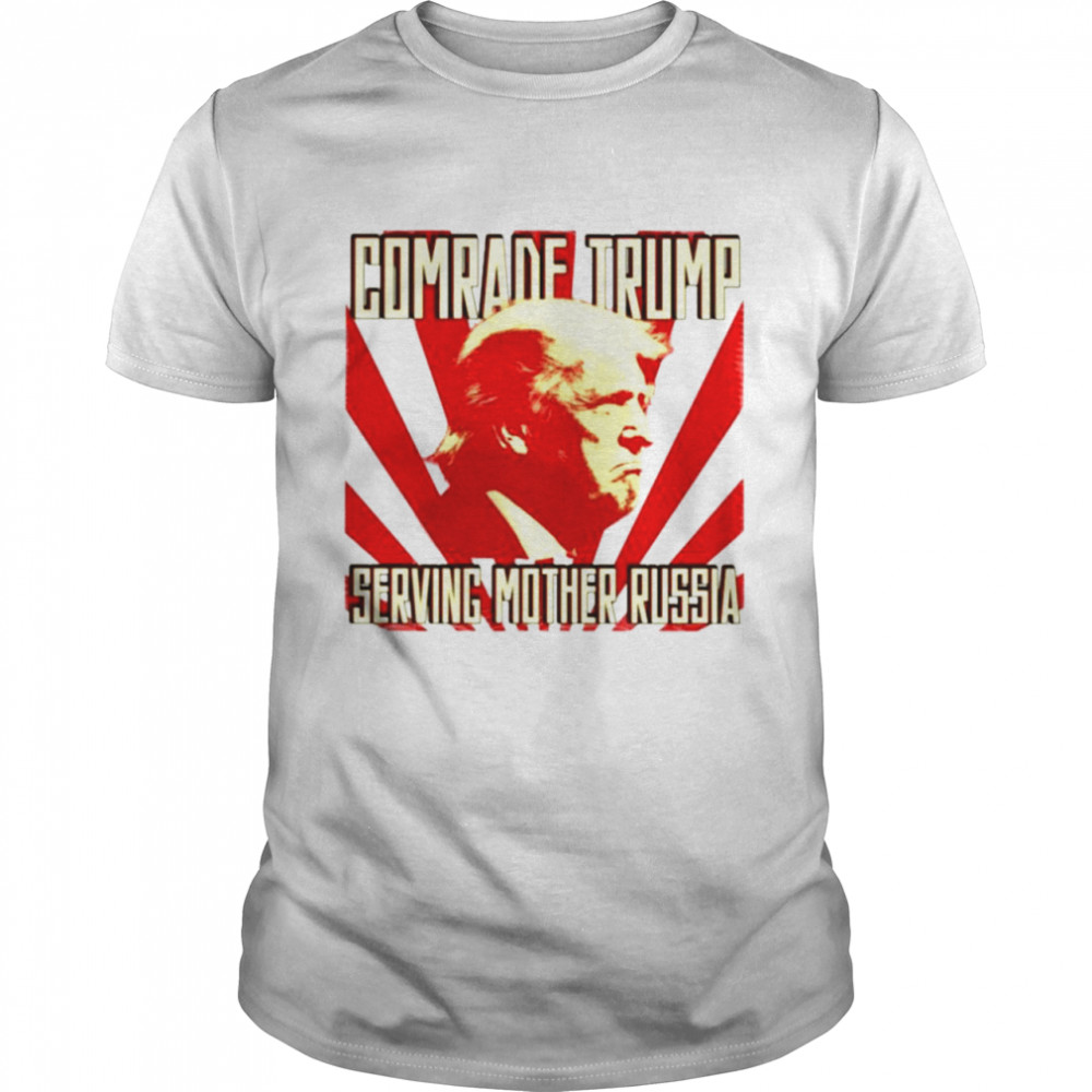 Comrade Trump Serving Mother Russia Shirts