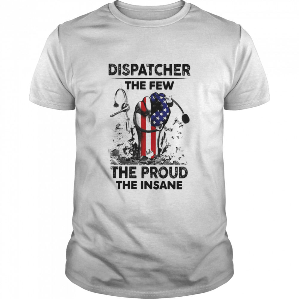 Dispatcher The Few The Proud The Insane Shirts