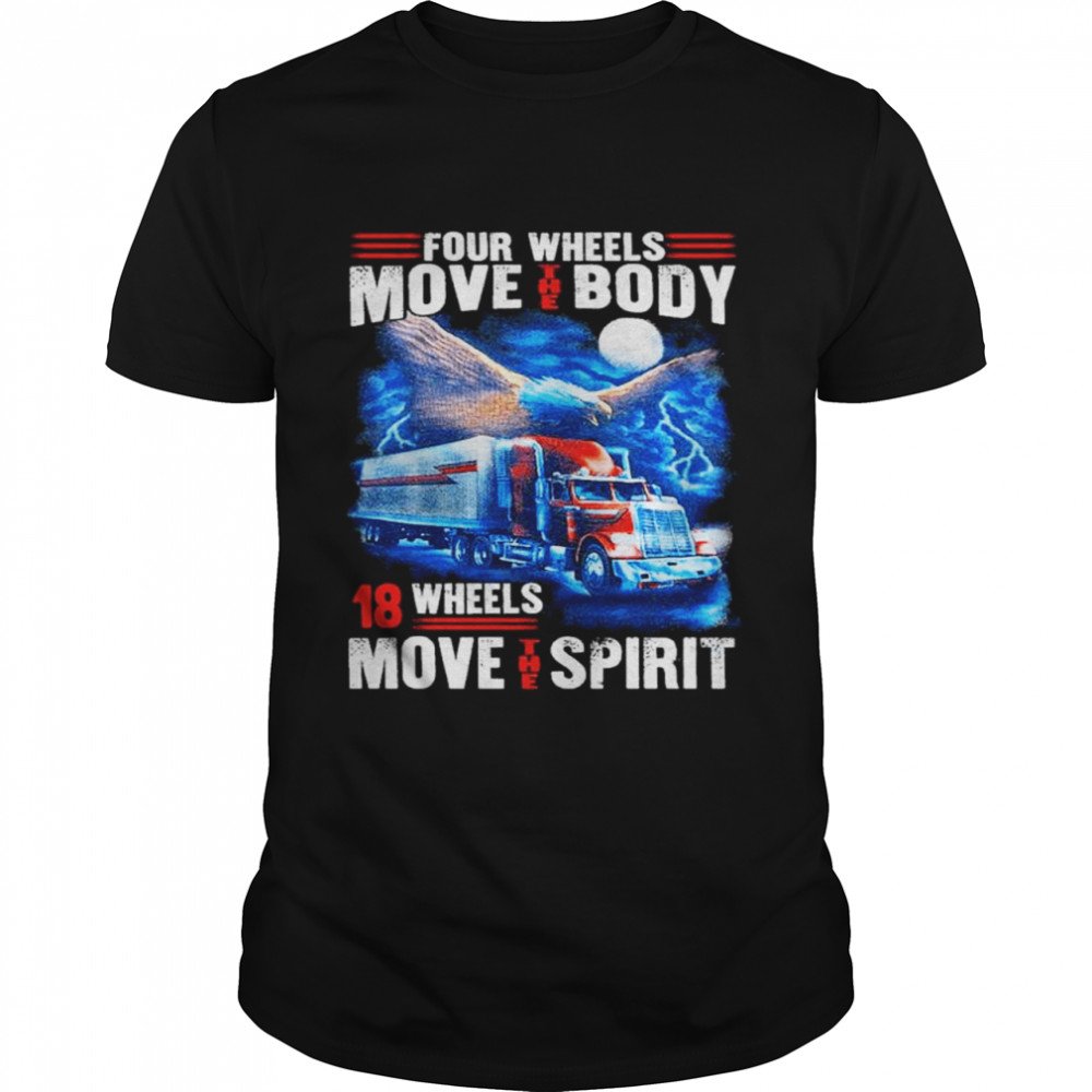 Four wheels move the body 18 wheels move the spirit shirt