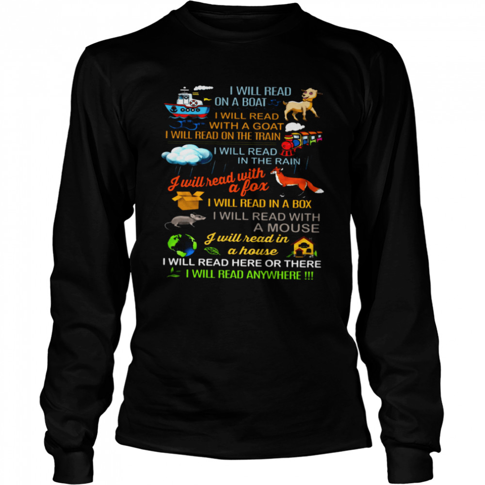 I Will Read On A Boat I Will Read With A Goat I Will Read On The Train I Will Read I Will Read Here Or There I Will Read Anywhere Long Sleeved T-shirt