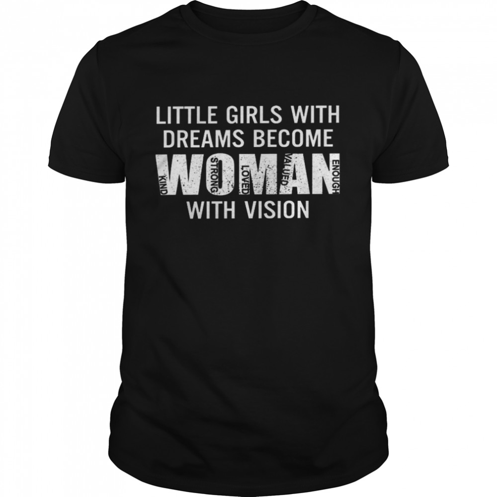 Little girls with dreams become women with vision shirts