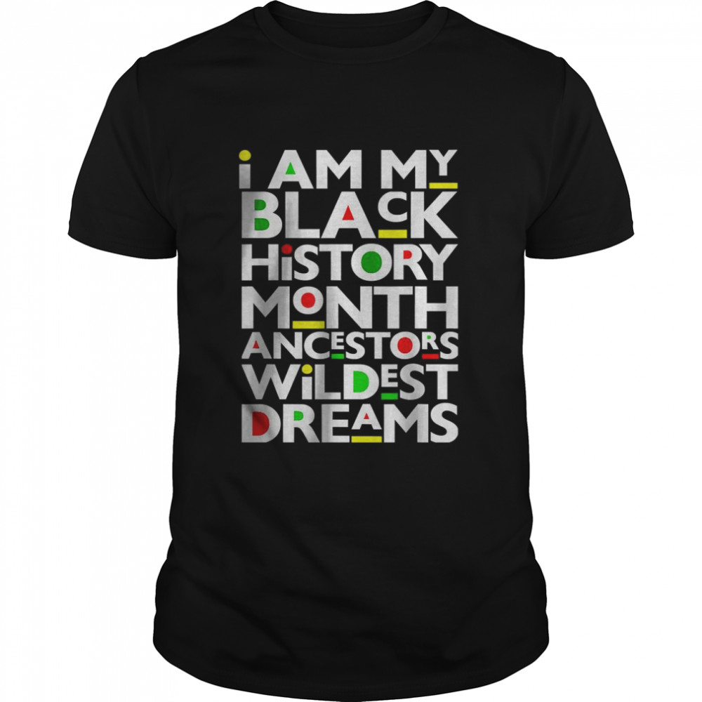 I Am Black History Month Ancestors Wildest Dreams Melanin T- Classic Men's T-shirt