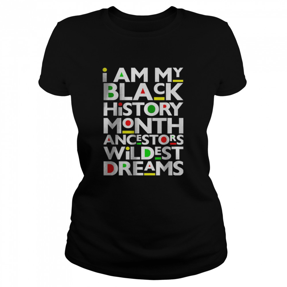 I Am Black History Month Ancestors Wildest Dreams Melanin T- Classic Women's T-shirt