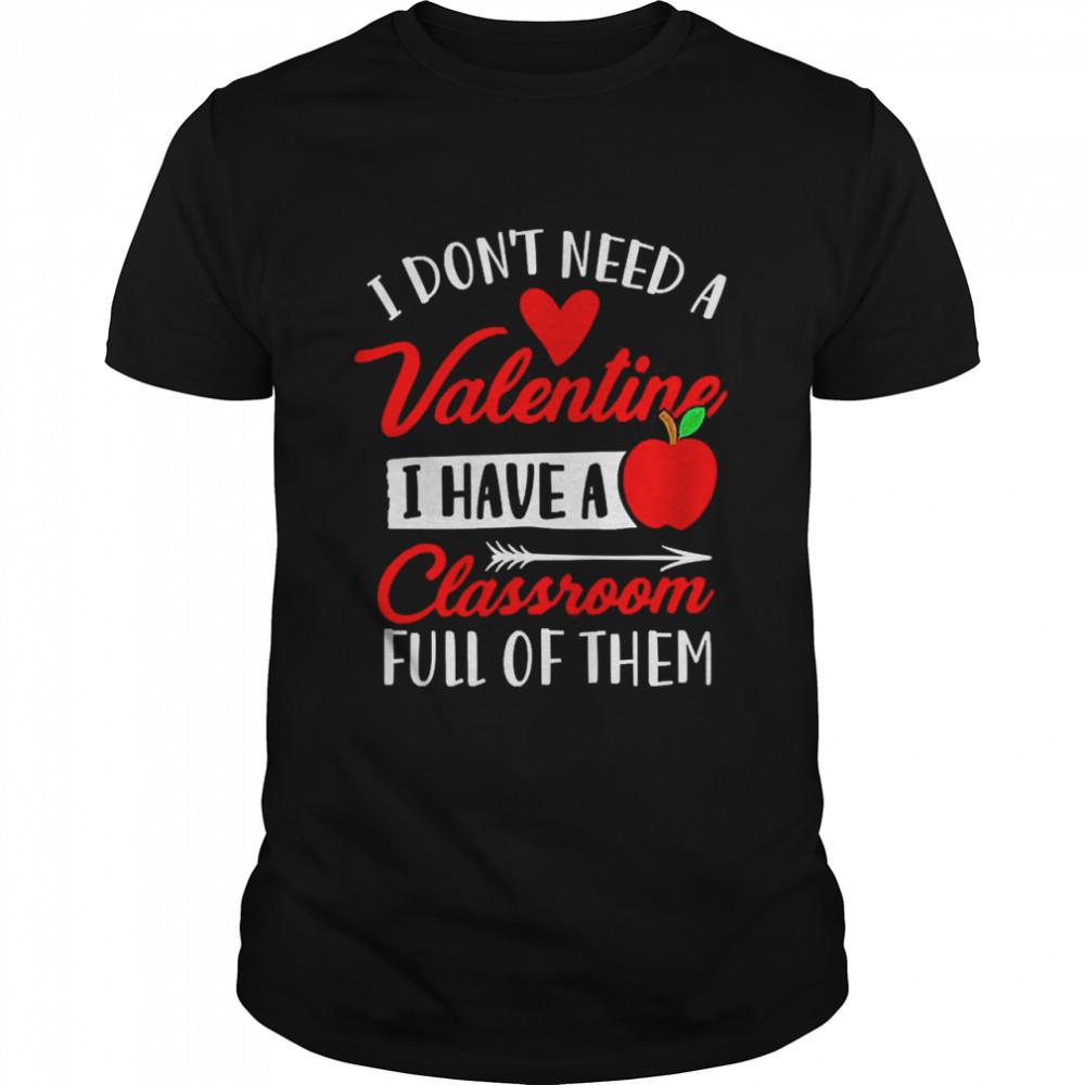 I Don’t Need A Valentine I Have A Classroom Full Of Them  Classic Men's T-shirt