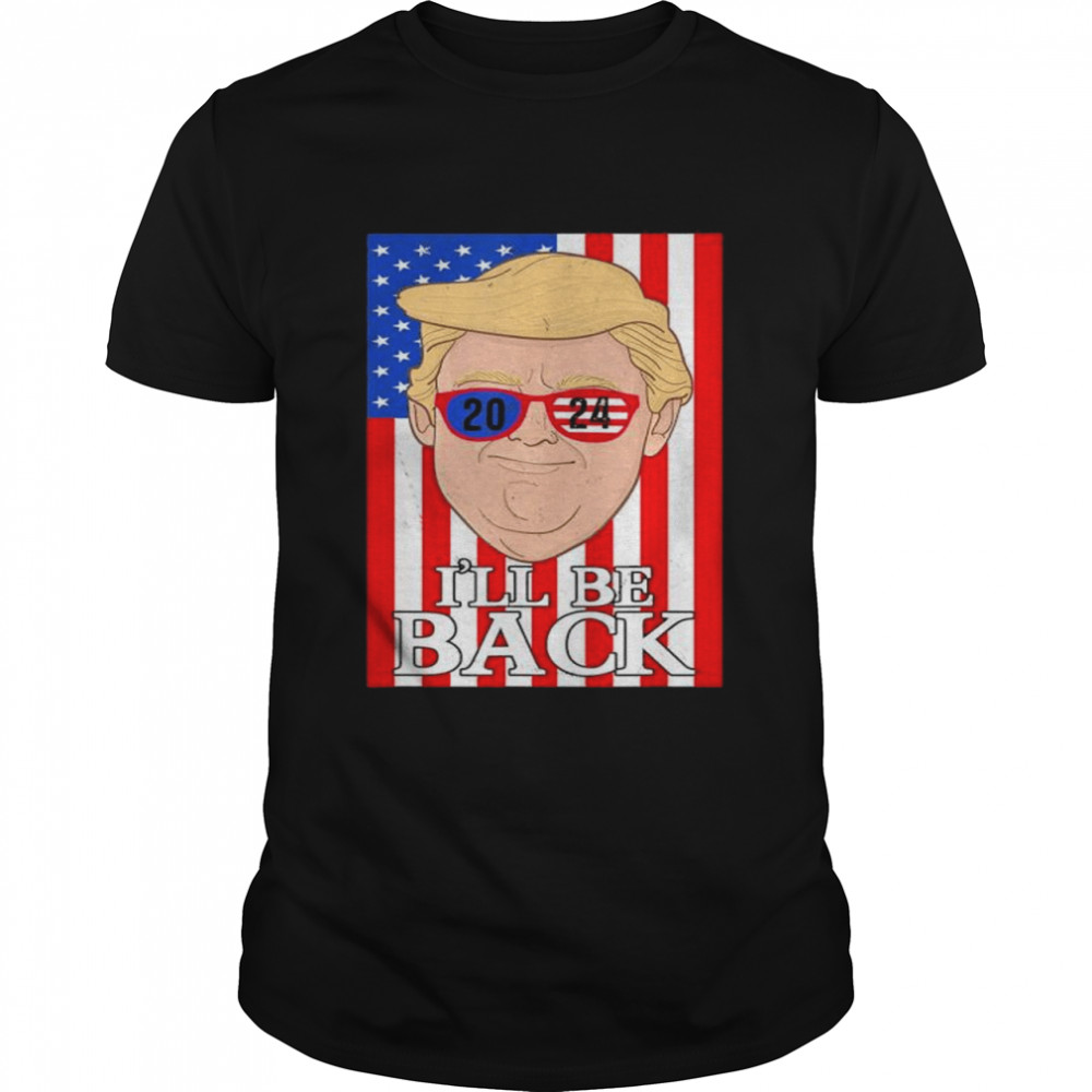 Patriotic Ill Be Back 2024 Trump USA President Election shirt
