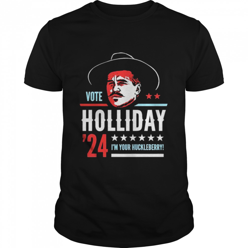 vote Doc Holliday 2024 I’m your huckleberry shirt