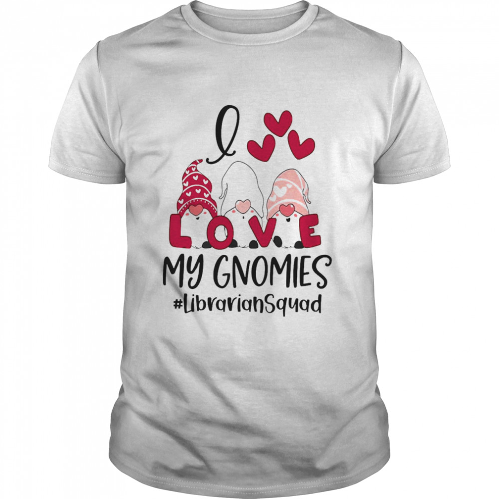 I Love My Gnomies Librarian Squad Valentines Day Shirts