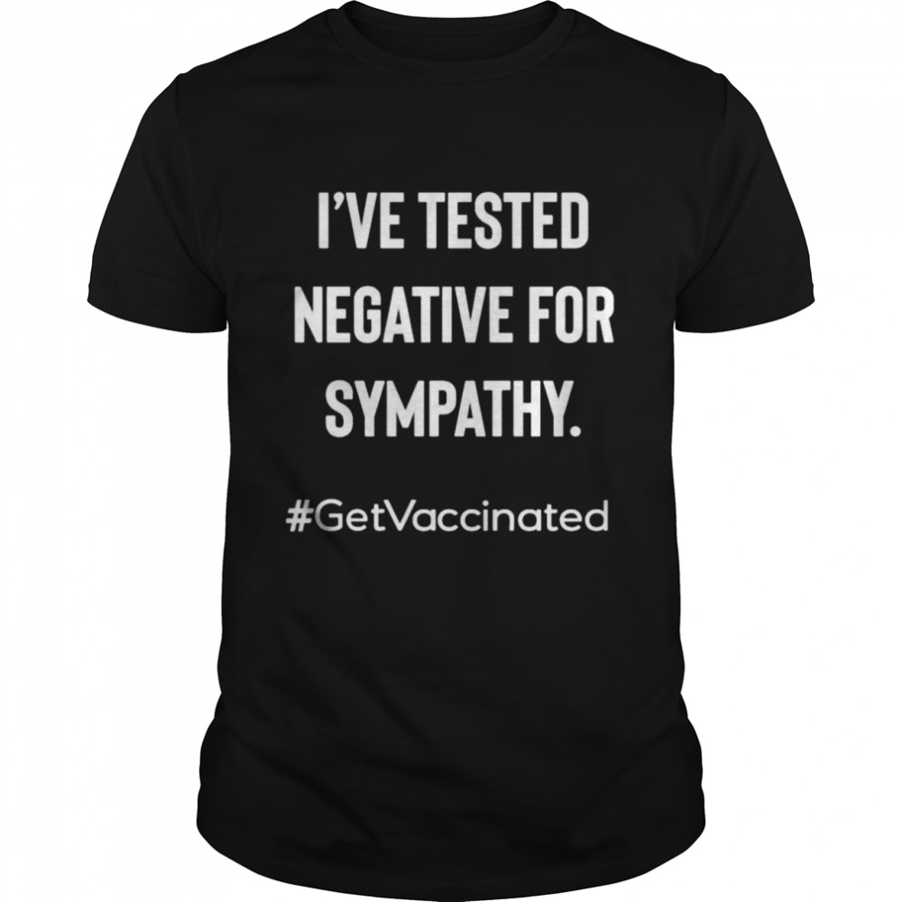i’ve tested negative for sympathy getvaccinated shirt Classic Men's T-shirt
