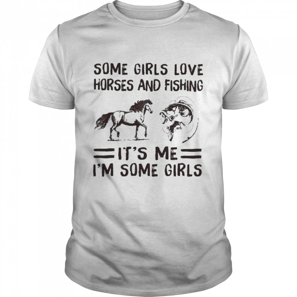 Some girl love horses and fishing it’s me I’m some girls shirt Classic Men's T-shirt