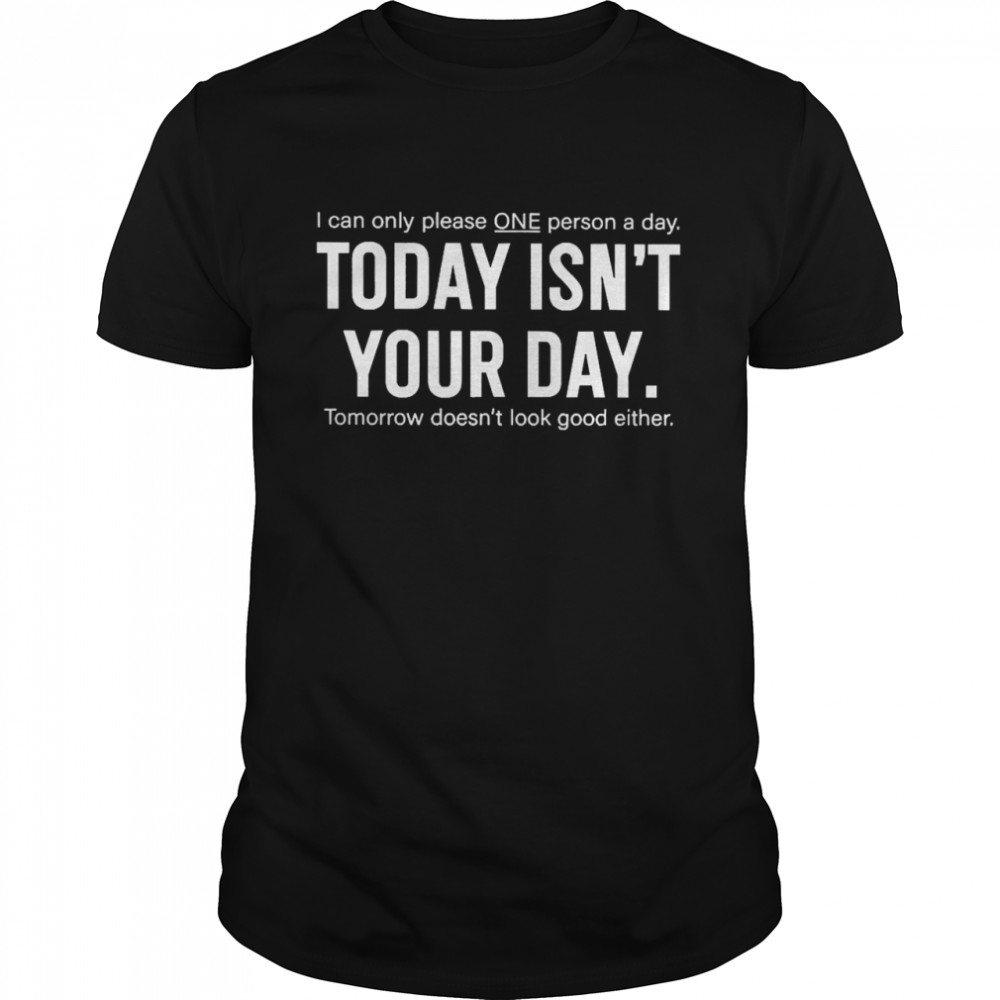 Wave I Can Only Please One Person A Day Today Isns’t Your Day Tomorrow Doesns’t Look Good Either Shirts